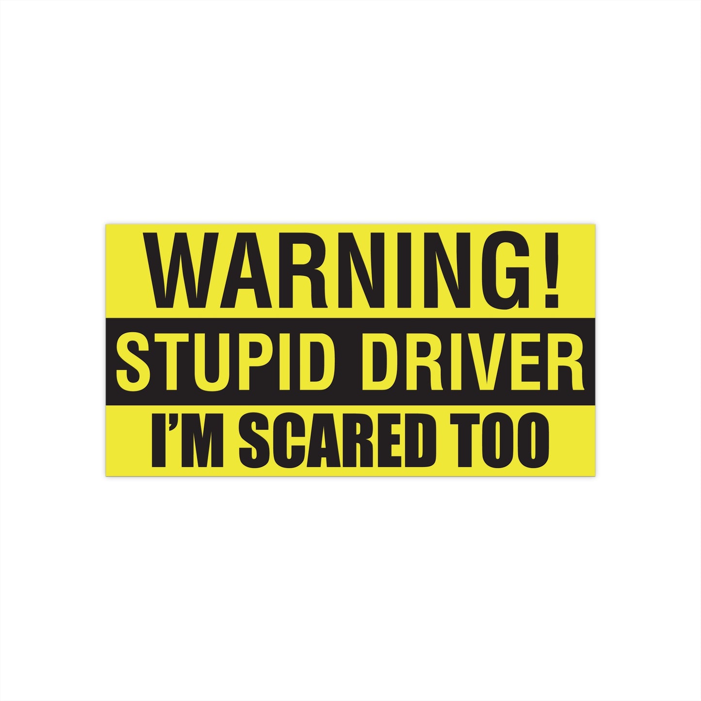 WARNING! Stupid Driver - I'm Scared Too • Bumper Sticker