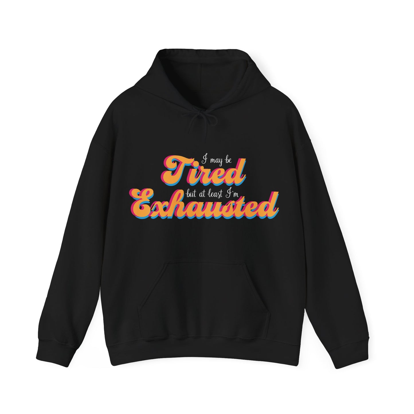 I May Be Tired, but at Least I'm Exhausted • Hoodie