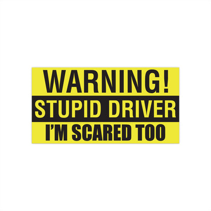 WARNING! Stupid Driver - I'm Scared Too • Bumper Sticker
