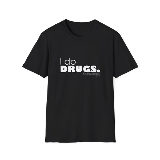 I Do Drugs. They Are Prescribed. I Am Ill. • T-Shirt
