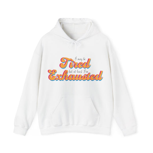 I May Be Tired, but at Least I'm Exhausted • Hoodie