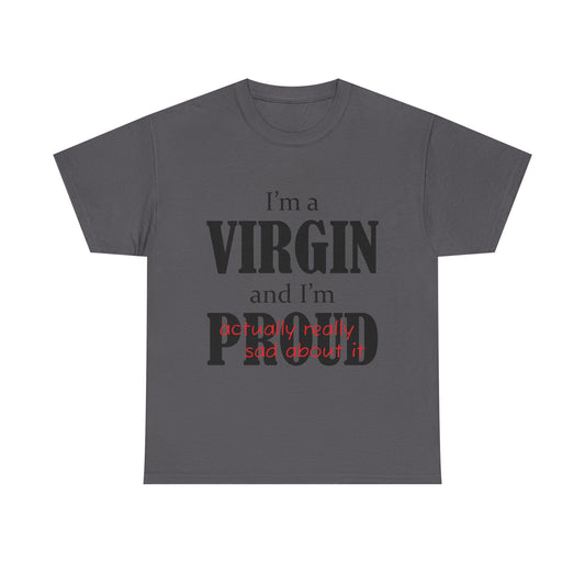 I'm a Virgin and I'm Actually Really Sad About It • T-Shirt