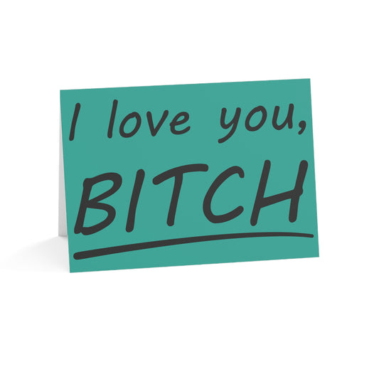 I Love You, BITCH • Greeting Card