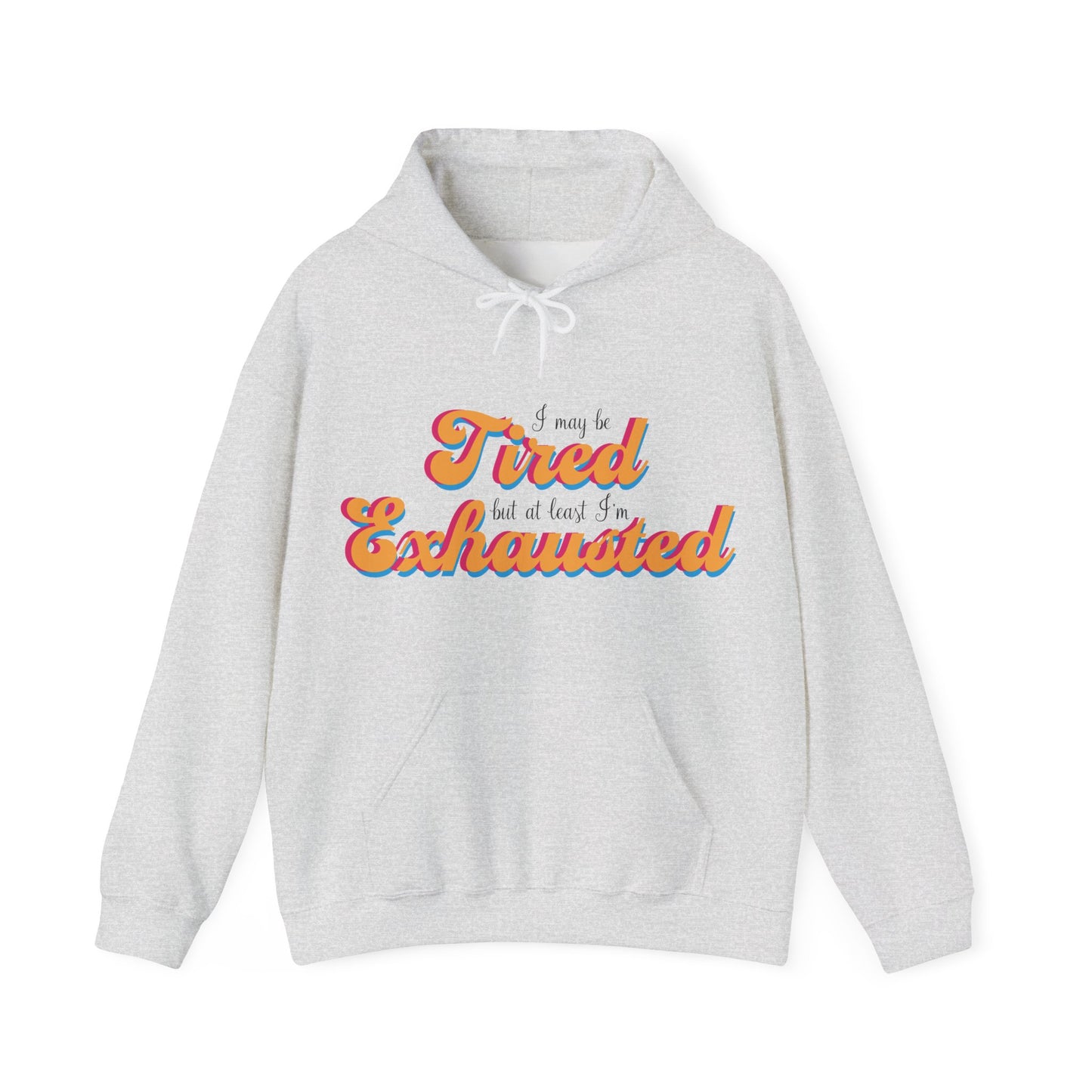 I May Be Tired, but at Least I'm Exhausted • Hoodie